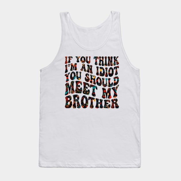 if you think i'm an idiot you should meet my brother Tank Top by mdr design